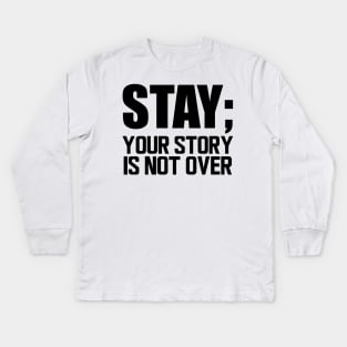 Suicide Prevention - Stay; your story is not over Kids Long Sleeve T-Shirt